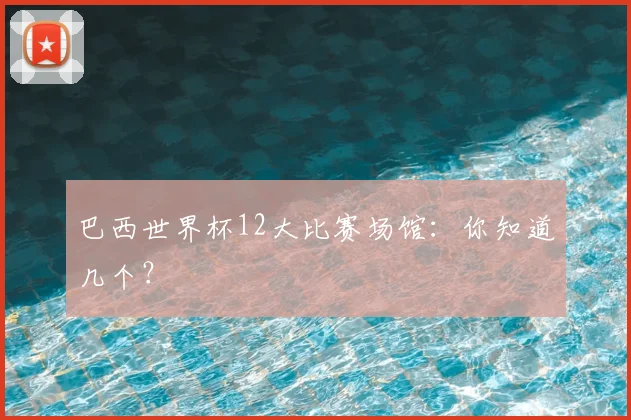 巴西世界杯12大比赛场馆：你知道几个？
