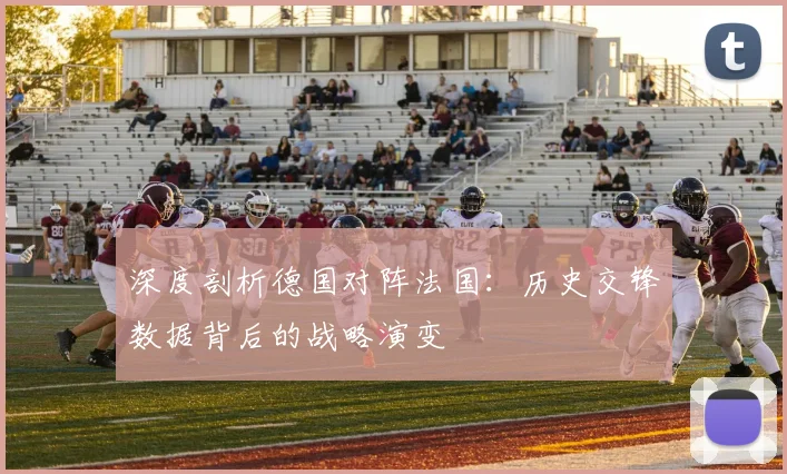 深度剖析德国对阵法国:历史交锋数据背后的战略演变