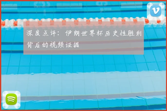 深度点评：伊朗世界杯历史性胜利背后的视频证据